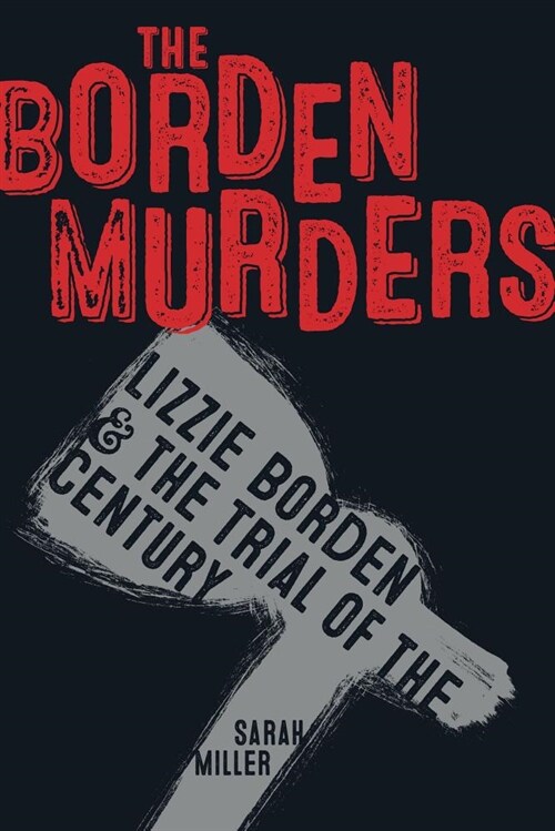 The Borden Murders: Lizzie Borden and the Trial of the Century (Paperback)