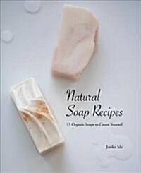 Natural Soap Recipes: 15 Organic Soaps to Create Yourself (Paperback)