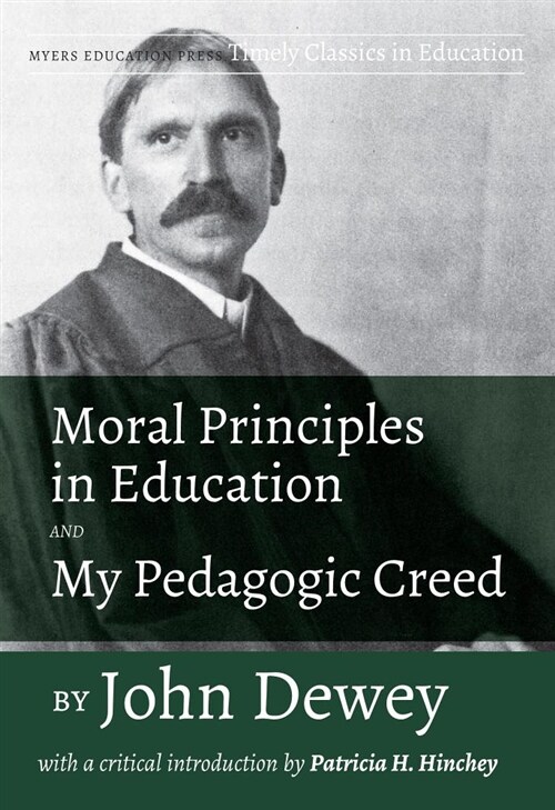 Moral Principles in Education and My Pedagogic Creed by John Dewey: With a Critical Introduction by Patricia H. Hinchey (Paperback)