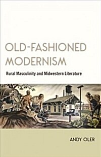 Old-Fashioned Modernism: Rural Masculinity and Midwestern Literature (Hardcover)