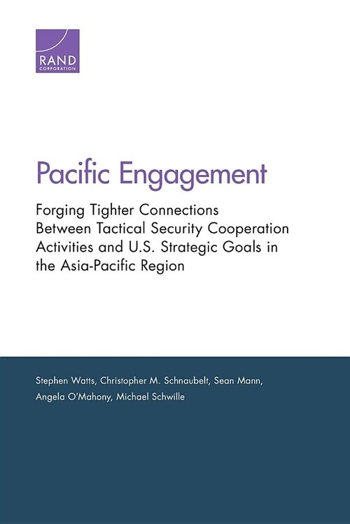 Pacific Engagement: Forging Tighter Connections Between Tactical Security Cooperation Activities and U.S. Strategic Goals in the Asia-Paci (Paperback)