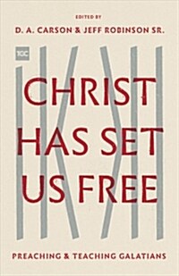 Christ Has Set Us Free: Preaching and Teaching Galatians (Paperback)