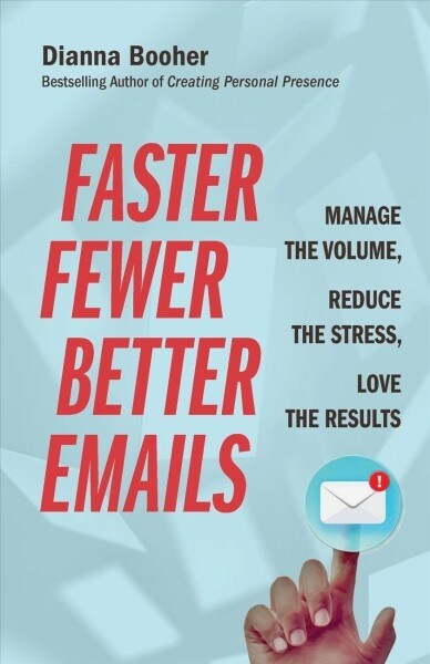 Faster, Fewer, Better Emails: Manage the Volume, Reduce the Stress, Love the Results (Paperback)