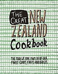 The Great New Zealand Cookbook: The Food We Love from 80 of Our Finest Cooks, Chefs and Bakers (Hardcover)