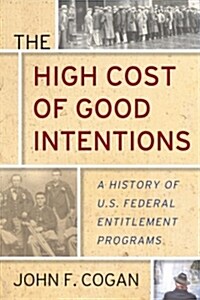 The High Cost of Good Intentions: A History of U.S. Federal Entitlement Programs (Paperback)