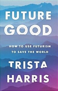 Futuregood: How to Use Futurism to Save the World (Hardcover)