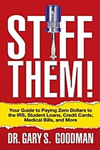 Stiff Them!: Your Guide to Paying Zero Dollars to the Irs, Student Loans, Credit Cards, Medical Bills, and More (Paperback)