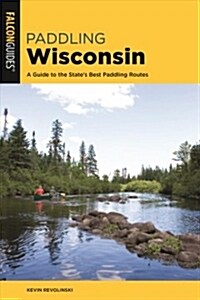 Paddling Wisconsin: A Guide to the States Best Paddling Routes (Paperback, 2)