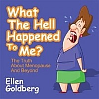 What the Hell Happened to Me?: The Truth about Menopause and Beyond: The Truth about Menopause and Beyond (Paperback)