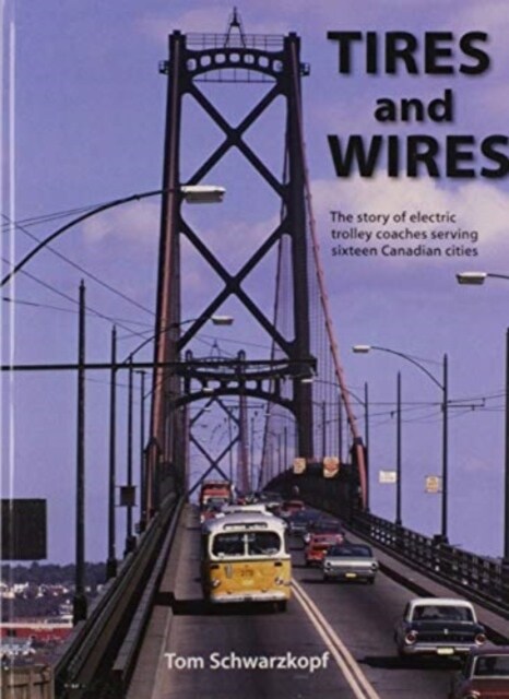 Tires and Wires: The Story of Electric Trolley Coaches Serving Sixteen Canadian Cities (Paperback)