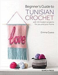 Beginners Guide to Tunisian Crochet : With 10 Modern Projects for You and Your Home (Paperback)