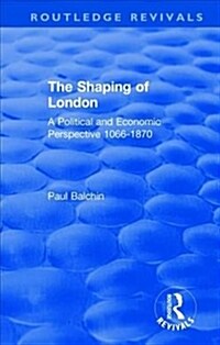 The Shaping of London : A Political and Economic Perspective 1066-1870 (Hardcover)