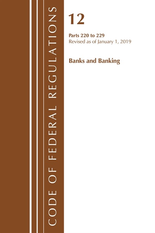 Code of Federal Regulations, Title 12 Banks and Banking 220-229, Revised As of January 1, 2019 (Paperback, Revised)