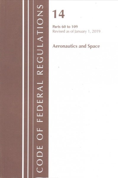Code of Federal Regulations, Title 14 Aeronautics and Space 60-109, Revised As of January 1, 2019 (Paperback, Revised)
