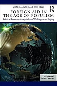 Foreign Aid in the Age of Populism : Political Economy Analysis from Washington to Beijing (Paperback)