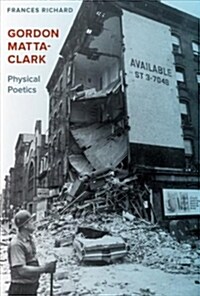 Gordon Matta-Clark: Physical Poetics (Hardcover)