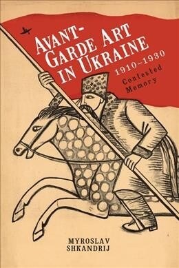 Avant-Garde Art in Ukraine, 1910-1930: Contested Memory (Hardcover)