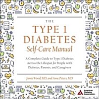 The Type 1 Diabetes Self-Care Manual: A Complete Guide to Type 1 Diabetes Across the Lifespan for People with Diabetes, Parents, and Caregivers (Audio CD)