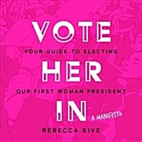 Vote Her in: Your Guide to Electing Our First Woman President (Audio CD)