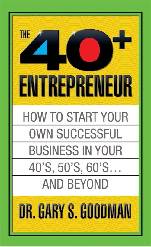 The Forty Plus Entrepreneur: How to Start a Successful Business in Your 40s, 50s and Beyond: How to Start a Successful Business in Your 40s, 50s a (Paperback)