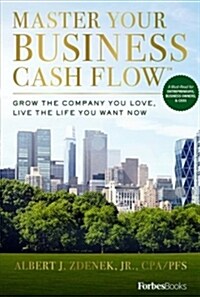 Master Your Business Cash Flow: Grow the Company You Love, Live the Life You Want Now (Hardcover)