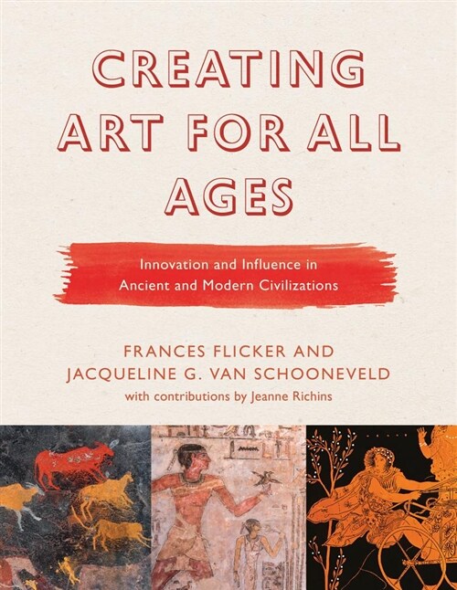 Creating Art for All Ages: Innovation and Influence in Ancient and Modern Civilizations (Paperback)