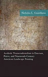 Aesthetic Transcendentalism in Emerson, Peirce, and Nineteenth-century American Landscape Painting (Paperback)