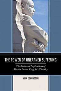 The Power of Unearned Suffering: The Roots and Implications of Martin Luther King, Jr.s Theodicy (Paperback)