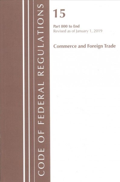 Code of Federal Regulations, Title 15 Commerce and Foreign Trade 800-end, Revised As of January 1, 2019 (Paperback, Revised)