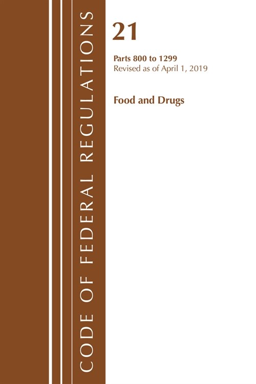 Code of Federal Regulations, Title 21 Food and Drugs 800-1299, Revised As of April 1, 2019 (Paperback, Revised)