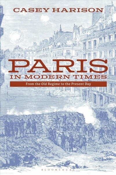 Paris in Modern Times : From the Old Regime to the Present Day (Hardcover)