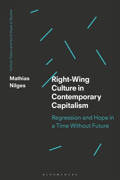Right-Wing Culture in Contemporary Capitalism : Regression and Hope in a Time Without Future (Hardcover)