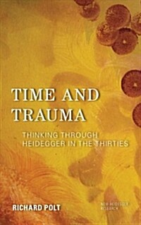 Time and Trauma : Thinking Through Heidegger in the Thirties (Hardcover)