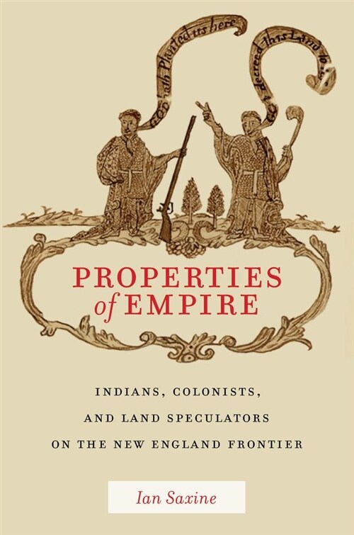 Properties of Empire: Indians, Colonists, and Land Speculators on the New England Frontier (Hardcover)