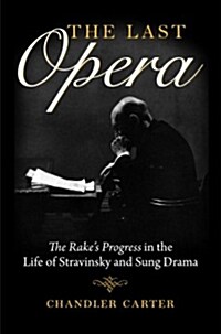 Last Opera: The Rakeas Progress in the Life of Stravinsky and Sung Drama (Paperback)