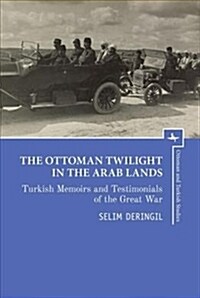 The Ottoman Twilight in the Arab Lands: Turkish Memoirs and Testimonies of the Great War (Paperback)