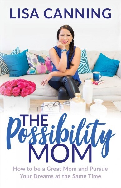 Possibility Mom: How to Be a Great Mom and Pursue Your Dreams at the Same Time (Paperback)