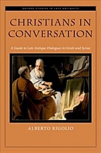 Christians in Conversation: A Guide to Late Antique Dialogues in Greek and Syriac (Hardcover)