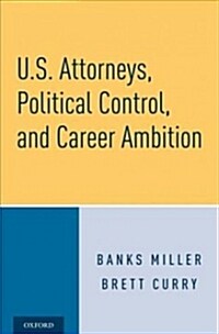 U.s. Attorneys, Political Control, and Career Ambition (Hardcover)