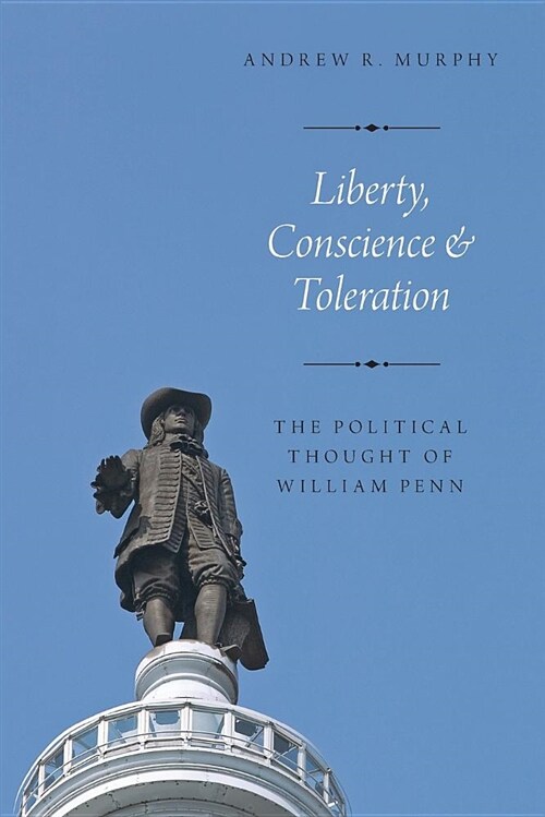 Liberty, Conscience, and Toleration: The Political Thought of William Penn (Paperback)