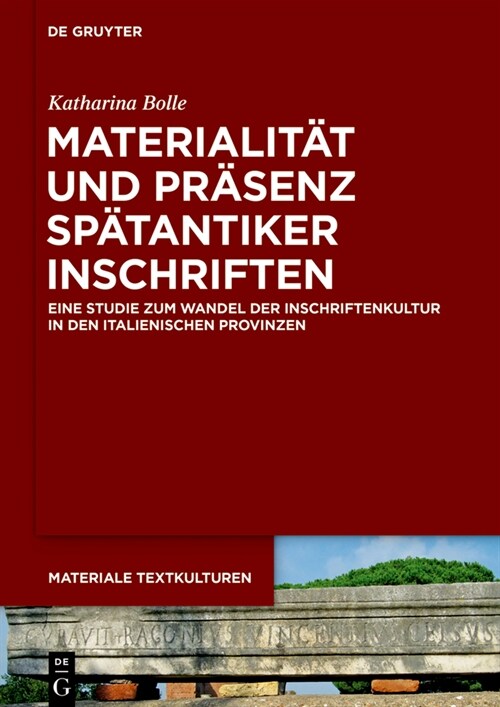 Materialit? Und Pr?enz Sp?antiker Inschriften: Eine Studie Zum Wandel Der Inschriftenkultur in Den Italienischen Provinzen (Hardcover)