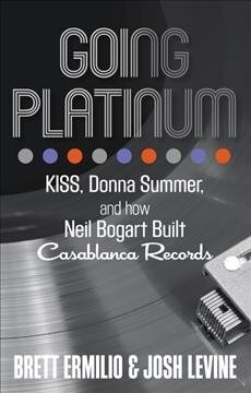 Going Platinum: Kiss, Donna Summer, and How Neil Bogart Built Casablanca Records (Paperback)