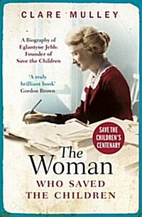 The Woman Who Saved the Children : A Biography of Eglantyne Jebb: Founder of Save the Children (Paperback)