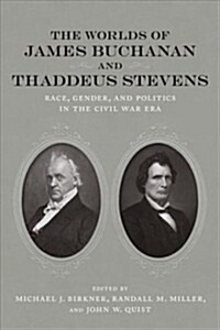 The Worlds of James Buchanan and Thaddeus Stevens: Place, Personality, and Politics in the Civil War Era (Hardcover)