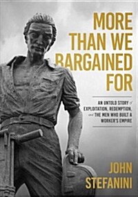 More Than We Bargained for: An Untold Story of Exploitation, Redemption, and the Men Who Built a Workers Empire (Hardcover)
