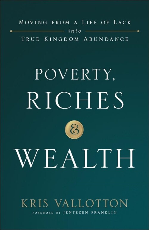 Poverty, Riches and Wealth: Moving from a Life of Lack Into True Kingdom Abundance (Paperback)