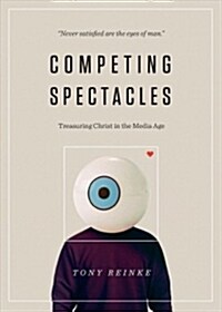 Competing Spectacles: Treasuring Christ in the Media Age (Paperback)
