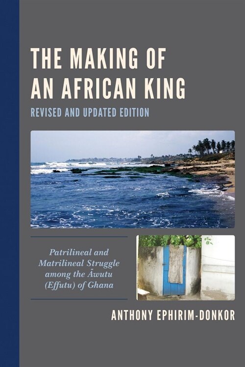 The Making of an African King: Patrilineal and Matrilineal Struggle among the Awutu (Effutu) of Ghana (Paperback, Revised and Upd)