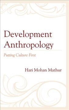 Development Anthropology: Putting Culture First (Hardcover)