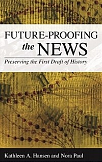Future-Proofing the News: Preserving the First Draft of History (Paperback)